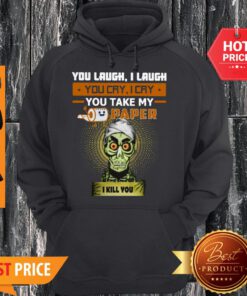 You Laugh I Laugh You Cry I Cry You Take My Paper O Kill You Hoodie