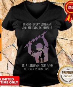 Behind Every Lineman Who Believes In Himself Is A Lineman Mom Who Believed In Him First V-neck