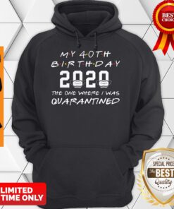 My 40th Birthday The One Where They were Quarantined 2020 Birthday Gift Tee Hoodie