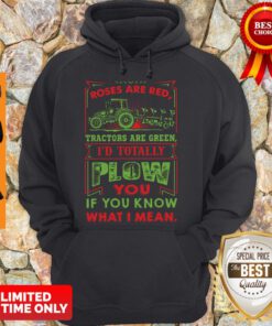 Roses Are Red Tractors Are Green I’d Totally Plow You If You Know What I Mean Hoodie