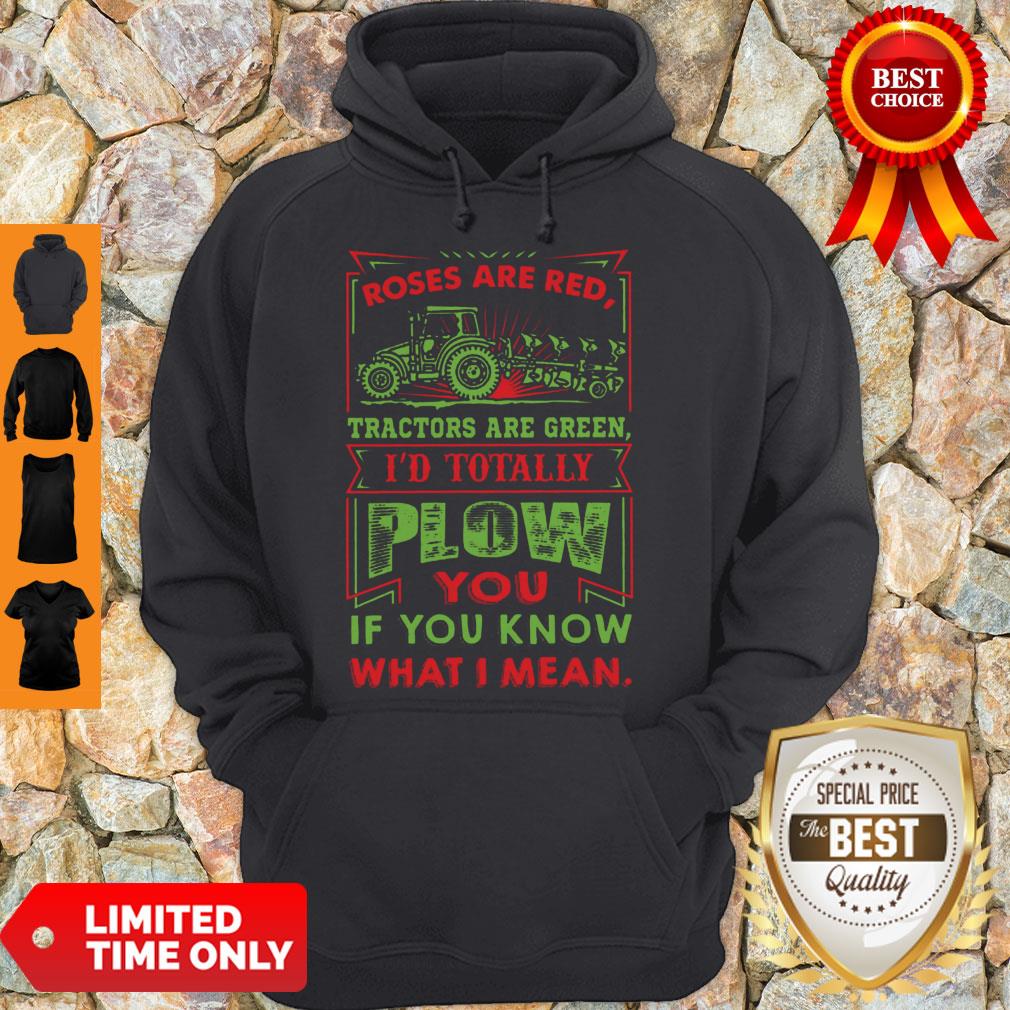 Roses Are Red Tractors Are Green I’d Totally Plow You If You Know What I Mean Hoodie Roses Are Red Tractors Are Green I’d Totally Plow You If You Know What I Mean Hoodie