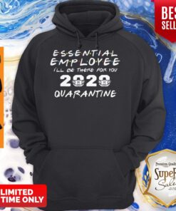 Top Essential Employee 2020 Ill Be There For You Quarantine Hoodie