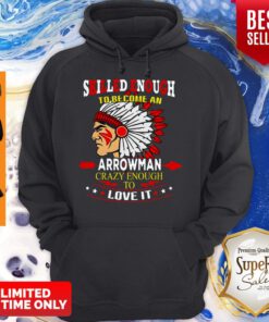 Skilled Enough To Be Come And Arrowman Crazy Enough To Love It Hoodie