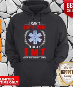 I Can’t Stay At Home I’m An EMT We Fight When Other Can’t Anymore Hoodie