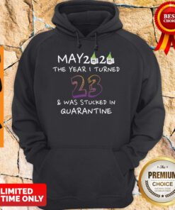 Funny May 2020 The Year I Turned 23 Was Stucked In Quarantine Hoodie
