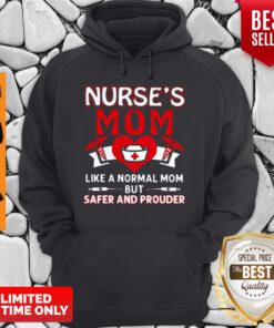Top Nurse’s Mom Like A Normal Mom But Safer And Prouder Hoodie