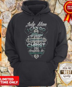July Man I Can Do All Things Through Christ Who Strengthens Me Philippians 4 13 Hoodie