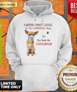 Nice A Woman Cannot Survive On Self Quarantine Alone She Also Needs Her Chihuahua Hoodie
