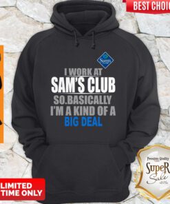 Premium I Work At Sam’s Club So Basically I’m A Kind Of A Big Deal Hoodie