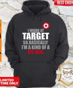 Official I Work At Target So Basically I’m A Kind Of A Big Deal Hoodie