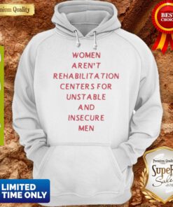 Women Arent Rehabilitation Centers For Unstable And Insecure Men Hoodie