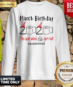 March birthday 2020 The Year When Shit Got Real Quarantined Sweatshirt