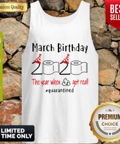 March birthday 2020 The Year When Shit Got Real Quarantined Tank Top