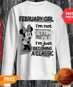 Mickey Mouse February Girl I’m Not Getting Old I’m Just Becoming A Classic Sweatshirt