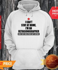 Nice I Can’t Stay At home I’m An Ultrasonographer Coronavirus Hoodie