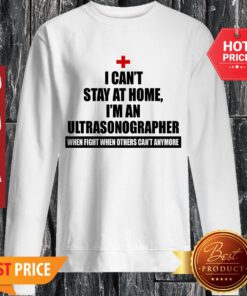 Nice I Can’t Stay At home I’m An Ultrasonographer Coronavirus Sweatshirt