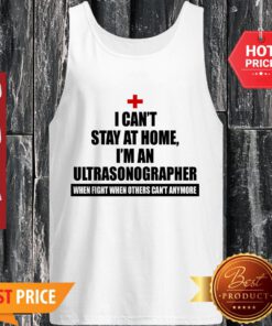Nice I Can’t Stay At home I’m An Ultrasonographer Coronavirus Tank Top