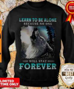 Nice Learn To Be Alone Because No One Will Stay Forever Wolf Sweatshirt