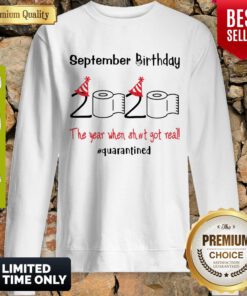 Nice September Birthday The Year When Shit Got Real Quarantined Sweatshirt