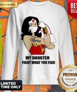 Nice Strong Nurse Wonder Women My Daughter Fight What You Fear Sweatshirt