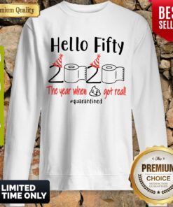 Official Hello Fifty 2020 The Year When Got Real Quarantined Sweatshirt