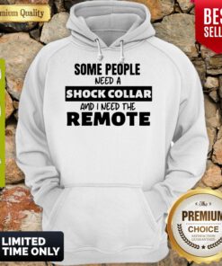 Official Some People Need A Shock Collar And I Need The Remote Hoodie
