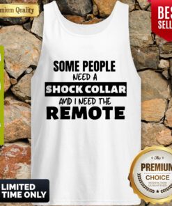 Official Some People Need A Shock Collar And I Need The Remote Tank Top