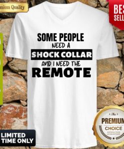 Official Some People Need A Shock Collar And I Need The Remote V-neck