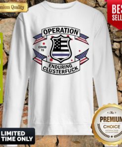 Police Operation Covid 19 Enduring Clusterfuck Sweatshirt