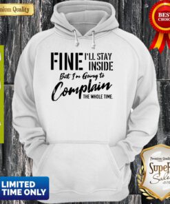 Pretty Fine I’ll Stay Inside But I’m Going To Complain The Whole Time Hoodie