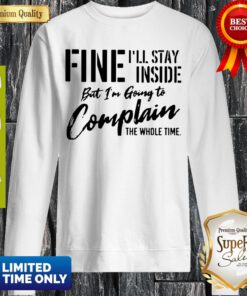 Pretty Fine I’ll Stay Inside But I’m Going To Complain The Whole Time Sweatshirt