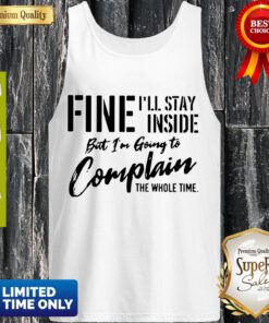 Pretty Fine I’ll Stay Inside But I’m Going To Complain The Whole Time Tank Top