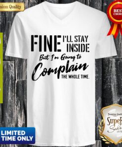 Pretty Fine I’ll Stay Inside But I’m Going To Complain The Whole Time V-neck