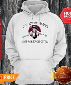 Pretty I’ve Got Two Masks One For Each Of Ya Coronavirus Hoodie