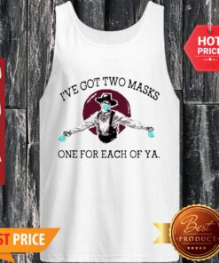 Pretty I’ve Got Two Masks One For Each Of Ya Coronavirus Tank Top