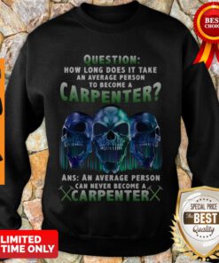 Question How Long Does It Take An Average Person To Become A Carpenter Skull Version Sweatshirt