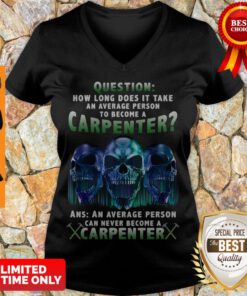 Question How Long Does It Take An Average Person To Become A Carpenter Skull Version V-neck