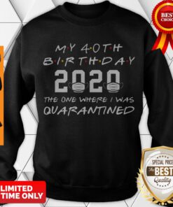 My 40th Birthday The One Where They were Quarantined 2020 Birthday Gift Tee Sweatshirt
