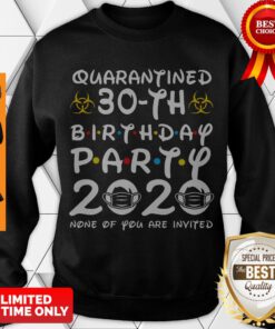 30 Years Old 1990 Birthday Gift 30th Birthday Party 2020 None of You are Invited Tee Sweatshirt