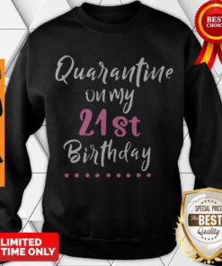 Nice Quarantine On My 21st Birthday Social Distancing Funny Sweatshirt
