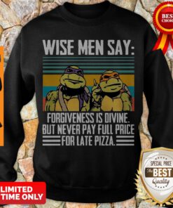 Top Ninja Turtles Wise Me Say Forgiveness Is Divine But Never Pay Full Price Sweatshirt
