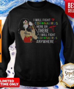 Pretty Wonder Nurse I Will Fight Coronavirus Here Or There Or Anywhere Sweatshirt