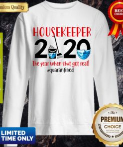 Awesome Housekeeper 2020 The Year When Shit Got Real #Quarantined Sweatshirt