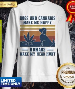 Nice Dogs And Cannabis Make Me Happy Humans Make Hy Head Hurt Vintage Sweatshirt