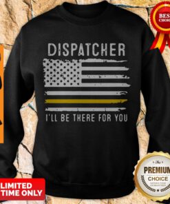 Dispatcher Ill Be There For You 911 Dispatcher Thin Gold Line Flag Sweatshirt