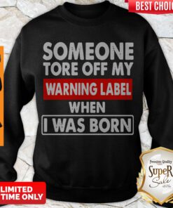 Official Someone Tore Off My Warning Label When I Was Born Sweatshirt