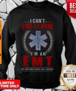 I Can’t Stay At Home I’m An EMT We Fight When Other Can’t Anymore Sweatshirt