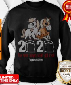 Top Pony Horse 2020 The Year When Shit Got Real Quarantined Sweatshirt