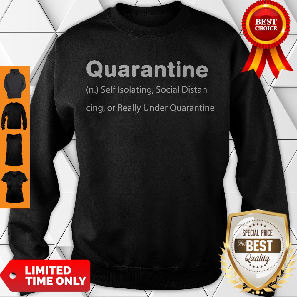 Quarantine Self Isolating Social Distancing Or Really Under Quarantine Sweatshirt Quarantine Self Isolating Social Distancing Or Really Under Quarantine Sweatshirt