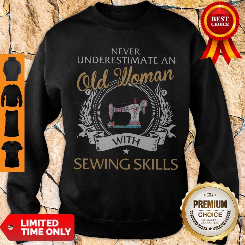 Nice Never Underestimate An Old Woman With Sewing Skills Sweatshirt Nice Never Underestimate An Old Woman With Sewing Skills Sweatshirt